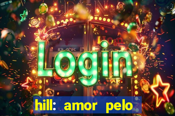 hill: amor pelo jogo online